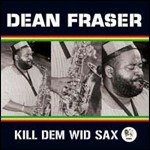 Kill Dem Wid Sax - Dean Fraser - Musiikki - SANCTUARY RECORDS GROUP LTD - 5050441901324 - keskiviikko 8. maaliskuuta 2023