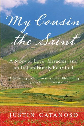 Cover for Justin Catanoso · My Cousin the Saint: a Story of Love, Miracles, and an Italian Family Reunited (Paperback Book) [Reprint edition] (2009)