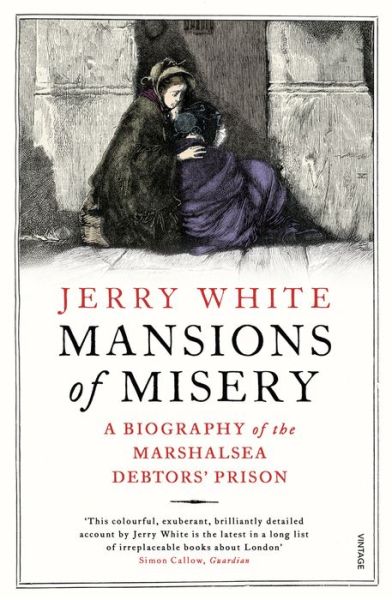 Mansions of Misery: A Biography of the Marshalsea Debtors’ Prison - Jerry White - Książki - Vintage Publishing - 9780099593324 - 5 października 2017