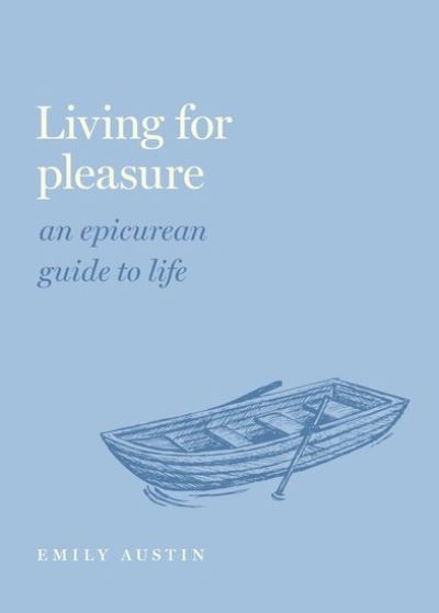 Cover for Austin, Emily A. (Professor of Philosophy, Professor of Philosophy, Wake Forest University) · Living for Pleasure: An Epicurean Guide to Life - Guides to the Good Life (Hardcover Book) (2023)