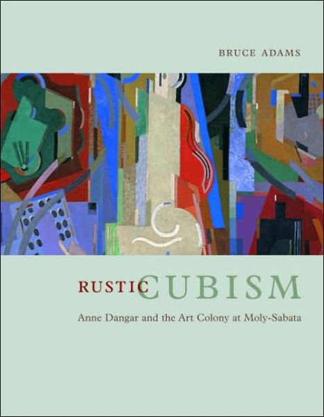 Cover for Bruce Adams · Rustic Cubism: Anne Dangar and the Art Colony at Moly-Sabata (Hardcover Book) (2005)