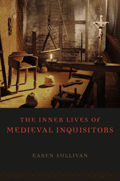 The Inner Lives of Medieval Inquisitors - Karen Sullivan - Books - The University of Chicago Press - 9780226104324 - November 13, 2013