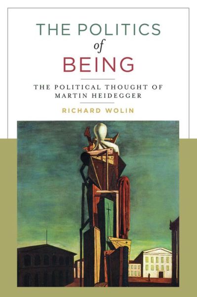 Cover for Richard Wolin · The Politics of Being: The Political Thought of Martin Heidegger (Hardcover Book) [With a new preface edition] (2016)