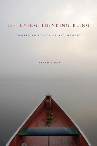 Cover for Lipari, Lisbeth (Associate Professor of Communication, Denison University) · Listening, Thinking, Being: Toward an Ethics of Attunement (Inbunden Bok) (2014)