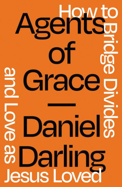 Agents of Grace: How to Bridge Divides and Love as Jesus Loved - Daniel Darling - Books - Zondervan - 9780310366324 - May 25, 2023