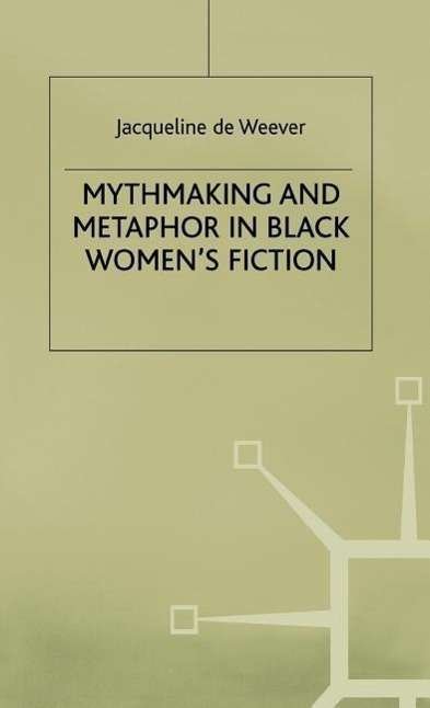 Cover for Jacqeline De Weever · Mythmaking and Metaphor in Black Women's Fiction (Inbunden Bok) [1991 edition] (1992)