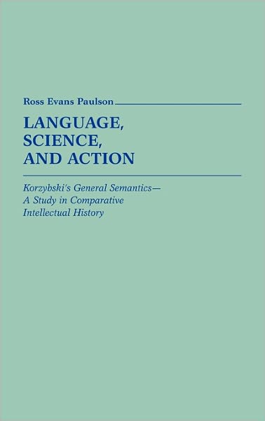 Cover for Ross Evans Paulson · Language, Science, and Action: Korzybski's General Semantics--A Study in Comparative Intellectual History (Hardcover Book) (1983)