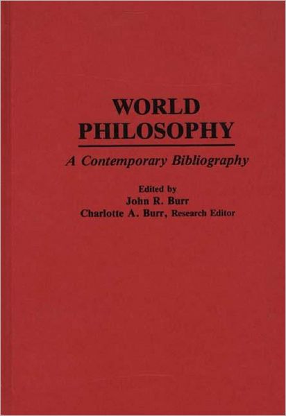 Cover for John R. Burr · World Philosophy: A Contemporary Bibliography - Bibliographies and Indexes in Philosophy (Hardcover Book) [Annotated edition] (1993)
