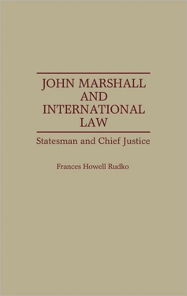 Cover for Frances Rudko · John Marshall and International Law: Statesman and Chief Justice (Hardcover Book) (1991)