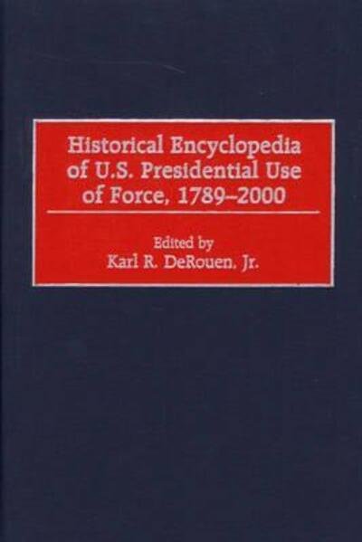 Cover for DeRouen, Karl, Jr. · Historical Encyclopedia of U.S. Presidential Use of Force, 1789-2000 (Hardcover bog) (2000)