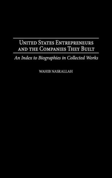 Cover for Wahib Nasrallah · United States Entrepreneurs and the Companies They Built: An Index to Biographies in Collected Works - Bibliographies and Indexes in Economics and Economic History (Innbunden bok) (2003)