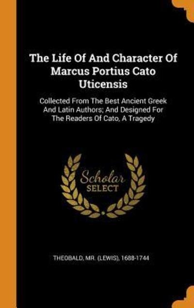 Cover for MR (Lewis) 1688-1744 Theobald · The Life of and Character of Marcus Portius Cato Uticensis (Hardcover Book) (2018)
