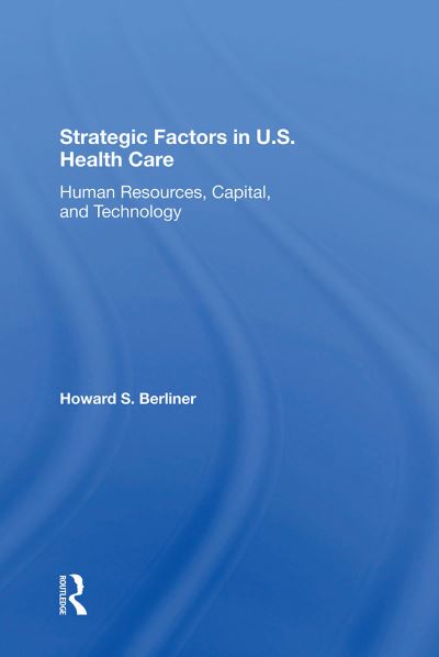 Howard S Berliner · Strategic Factors In U.s. Health Care: Human Resources, Capital, And Technology (Paperback Book) (2024)