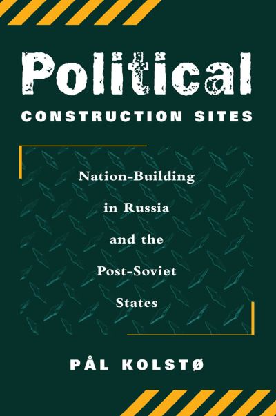 Cover for Pal Kolsto · Political Construction Sites: Nation Building In Russia And The Post-soviet States (Hardcover Book) (2019)