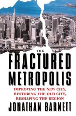 Cover for Jonathan Barnett · The Fractured Metropolis: Improving The New City, Restoring The Old City, Reshaping The Region (Hardcover Book) (2019)