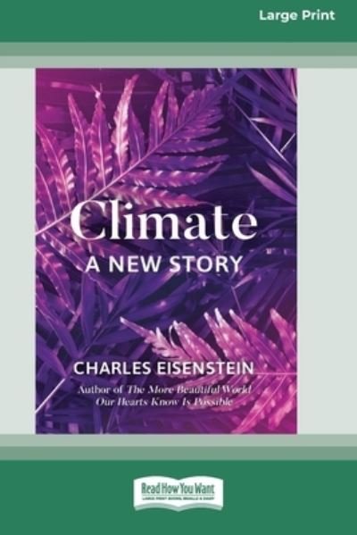 Cover for Charles Eisenstein · Climate -- A New Story (16pt Large Print Edition) (Paperback Bog) (2019)