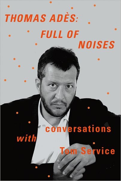 Cover for Thomas Ades · Thomas Ades: Full of Noises: Conversations with Tom Service (Inbunden Bok) (2012)