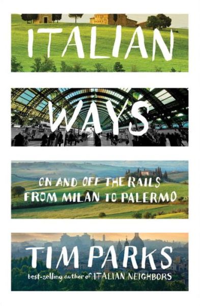 Cover for Tim Parks · Italian Ways: On and Off the Rails from Milan to Palermo (Hardcover Book) (2013)