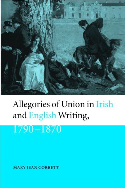 Cover for Corbett, Mary Jean (Miami University) · Allegories of Union in Irish and English Writing, 1790–1870: Politics, History, and the Family from Edgeworth to Arnold (Hardcover Book) (2000)