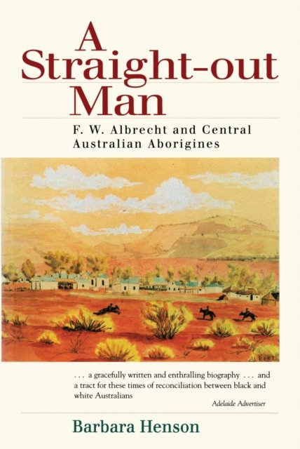 Cover for Barbara Henson · A Straight-Out Man: F.W. Albrecht and Central Australian Aborigines (Paperback Book) (2024)