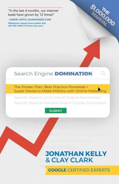Search Engine Domination: The Proven Plan, Best Practice Processes + Super Moves to Make Millions with Online Marketing - Jonathan Kelly - Boeken - Thrive Edutainment, LLC - 9780578513324 - 15 juli 2019