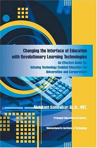 Cover for Nishikant Sonwalkar Sc.d. Mit · Changing the Interface of Education with Revolutionary Learning Technologies: an Effective Guide for Infusing Technology Enabled Education for Universities and Corporations (Paperback Book) (2004)