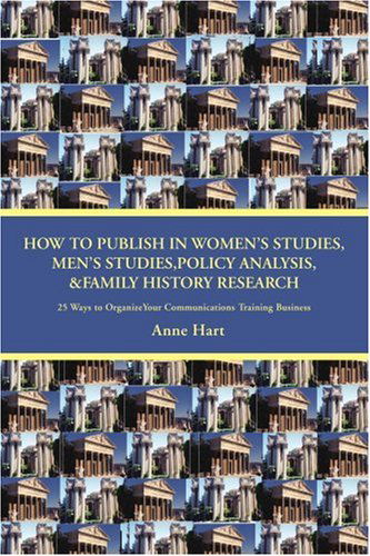 Cover for Anne Hart · How to Publish in Women?s Studies, Men?s Studies, Policy Analysis, &amp; Family History Research: 25 Ways to Organize Your Communications Training Business (Taschenbuch) (2007)