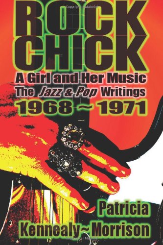 Cover for Patricia Kennealy-morrison · Rock Chick: a Girl and Her Music: the Jazz &amp; Pop Writings 1968 - 1971 (Paperback Book) [First edition] (2013)