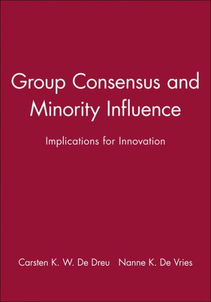 Group Consensus and Minority Influence: Implications for Innovation - CKW De Dreu - Books - John Wiley and Sons Ltd - 9780631212324 - May 8, 2001