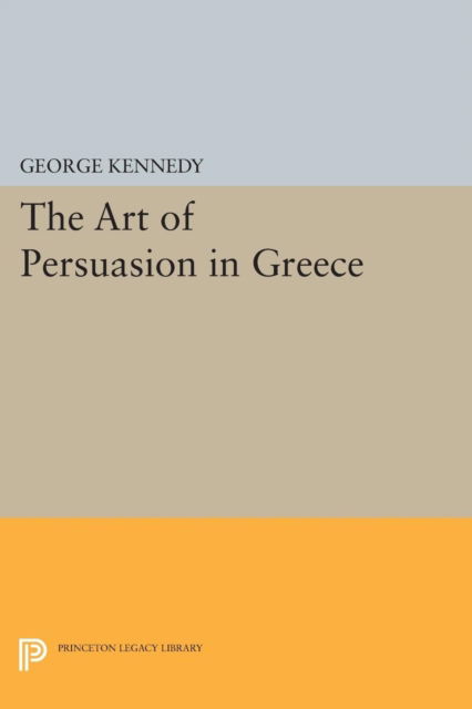 History of Rhetoric, Volume I: The Art of Persuasion in Greece - Princeton Legacy Library - George A. Kennedy - Bøker - Princeton University Press - 9780691625324 - 8. desember 2015