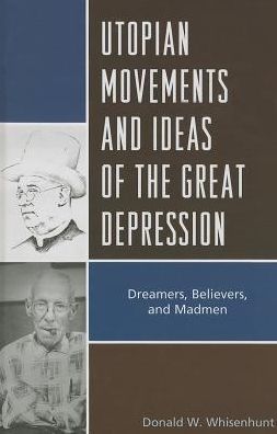 Utopian Movements and Ideas of the Great Depression: Dreamers, Believers, and Madmen - Donald W. Whisenhunt - Books - Lexington Books - 9780739181324 - March 22, 2013