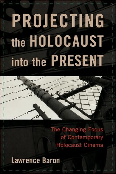 Cover for Lawrence Baron · Projecting the Holocaust into the Present: The Changing Focus of Contemporary Holocaust Cinema (Hardcover Book) (2005)