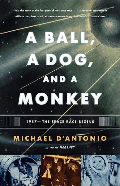 Cover for Michael D'antonio · A Ball, a Dog, and a Monkey: 1957 -- the Space Race Begins (Paperback Book) [Reprint edition] (2008)