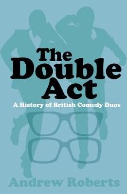 Cover for Andrew Roberts · The Double Act: A History of British Comedy Duos (Paperback Bog) (2018)