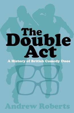 Cover for Andrew Roberts · The Double Act: A History of British Comedy Duos (Taschenbuch) (2018)