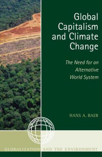 Cover for Hans A. Baer · Global Capitalism and Climate Change: The Need for an Alternative World System - Globalization and the Environment (Hardcover Book) (2012)