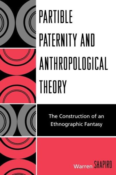 Cover for Warren Shapiro · Partible Paternity and Anthropological Theory: The Construction of an Ethnographic Fantasy (Paperback Book) (2009)