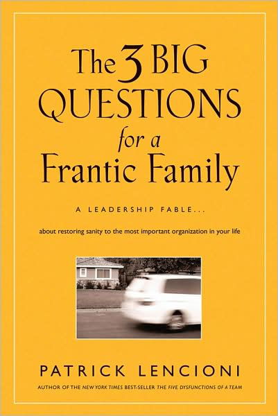Cover for Lencioni, Patrick M. (Emeryville, California) · The 3 Big Questions for a Frantic Family: A Leadership Fable... About Restoring Sanity To The Most Important Organization In Your Life - J-B Lencioni Series (Hardcover Book) (2008)