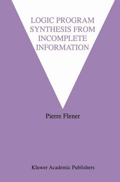 Cover for Pierre Flener · Logic Program Synthesis from Incomplete Information - the Springer International Series in Engineering and Computer Science (Hardcover Book) (1994)