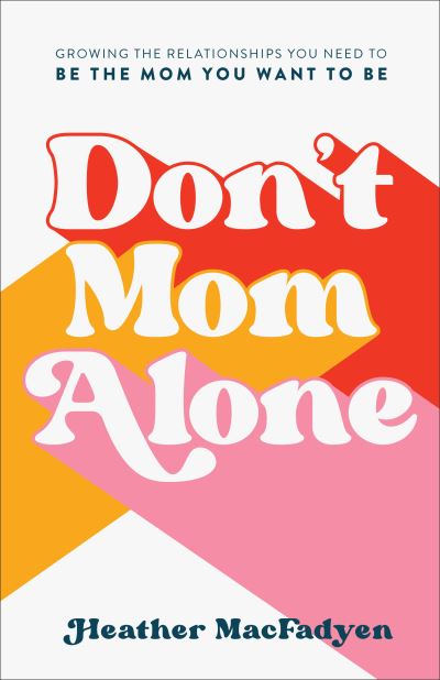 Cover for Heather Macfadyen · Don`t Mom Alone – Growing the Relationships You Need to Be the Mom You Want to Be (Paperback Book) (2021)