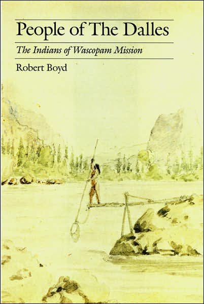 Cover for Robert Boyd · People of The Dalles: The Indians of Wascopam Mission - Studies in the Anthropology of North American Indians (Paperback Book) (2004)