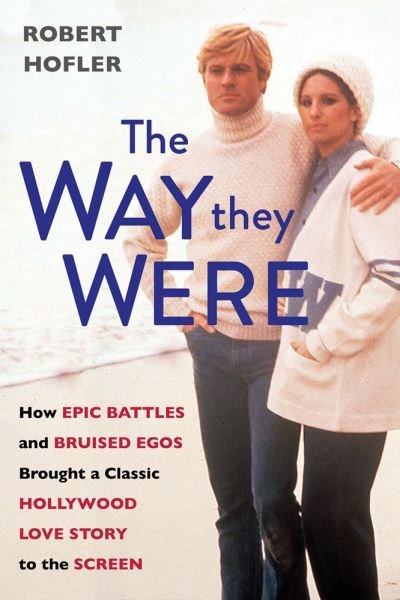 Cover for Robert Hofler · The Way They Were: How Epic Battles and Bruised Egos Brought a Classic Hollywood Love Story to the Screen (Hardcover Book) (2023)
