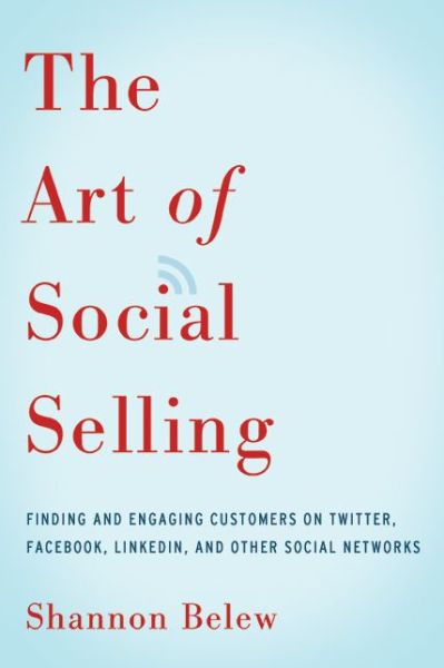 Cover for Shannon Belew · The Art of Social Selling: Finding and Engaging Customers on Twitter, Facebook, LinkedIn, and Other Social Networks (Pocketbok) [Special edition] (2014)