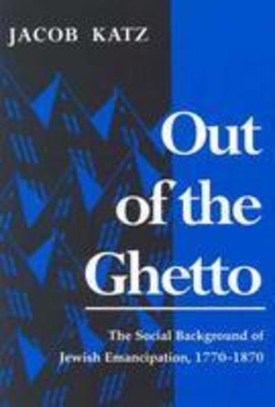 Out of the Ghetto: The Social Background of Jewish Emancipation, 1770-1870 - Jacob Katz - Livres - Syracuse University Press - 9780815605324 - 30 novembre 1998