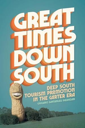 Cover for Giuliano Santangeli Valenzani · Great Times Down South: Deep South Tourism Promotion in the Carter Era - Politics and Culture in the Twentieth-Century South (Paperback Book) (2025)