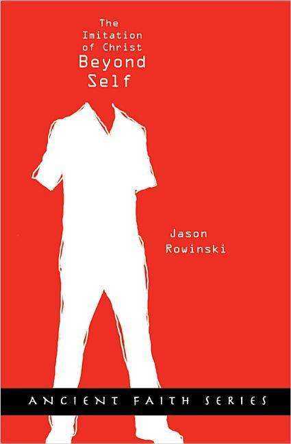 Beyond Self: the Imitation of Christ (Ancient Faith) - Jason Rowinski - Böcker - Barefoot Ministries of Kansas City - 9780834150324 - 13 februari 2009