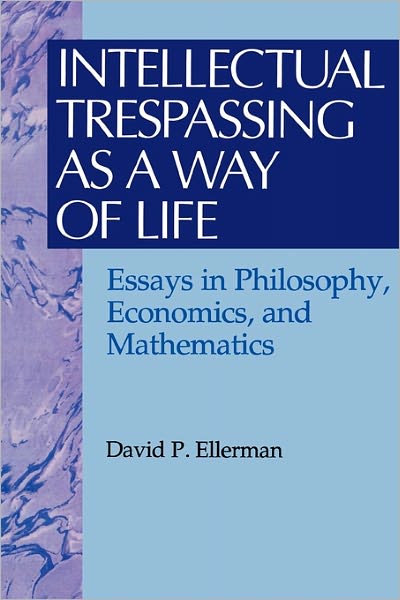 Cover for David P. Ellerman · Intellectual Trespassing as a Way of Life: Essays in Philosophy, Economics, and Mathematics - The Worldly Philosophy: Studies at the Intersection of Philosophy and Economics (Paperback Book) (1995)