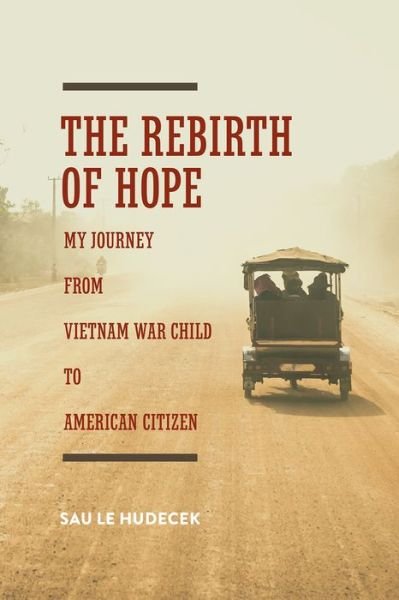 Cover for Sau Le Hudecek · The Rebirth of Hope: My Journey from Vietnam War Child to American Citizen (Taschenbuch) (2017)