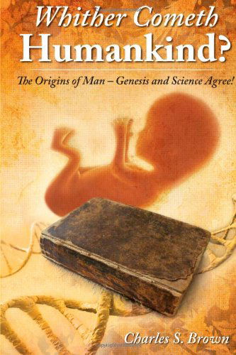 Cover for Charles S. Brown · Whither Cometh Humankind?: the Origins of Man Genesis and Science Agree! (Taschenbuch) (2012)