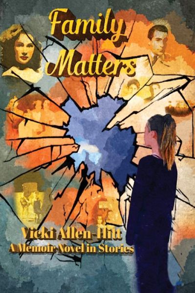 Cover for Vicki Allen-Hitt · Family Matters A Memoir Novel in Stories (Paperback Book) (2019)